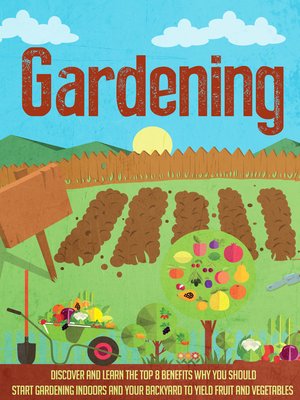 cover image of Gardening Discover and Learn the Top 8 Benefits Why You Should Start Gardening Indoors and Your Backyard to Yield Fruit and Vegetables